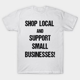 Shop Local and Support Small Businesses Text Based Design T-Shirt